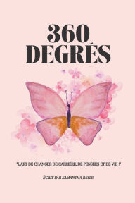 Title: 360 Degrés: L'Art de Changer de Carrière, de Pensées et de Vie !, Author: Samantha Bayle
