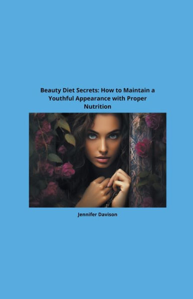 Beauty Diet Secrets: How to Maintain a Youthful Appearance with Proper Nutrition