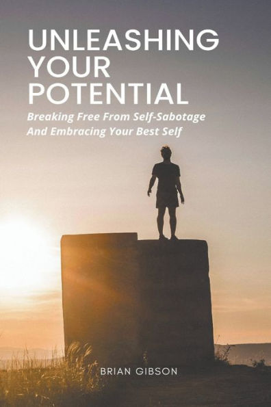 Unleashing Your Potential Breaking Free From Self-Sabotage And Embracing Best Self