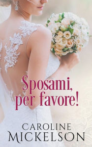 Title: Sposami, per favore!, Author: Caroline Mickelson