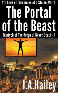 Title: The Portal of the Beast, Triptych of The Reign of Never Death - 1, Author: J. A. Hailey