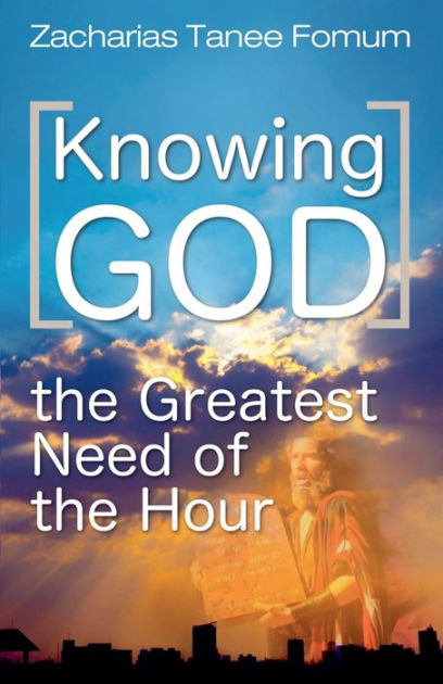 Knowing God (The Greatest Need of The Hour) by Zacharias Tanee Fomum ...