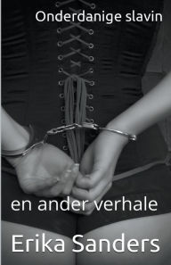 Title: Onderdanige slavin en ander verhale, Author: Erika Sanders