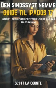 Title: Den Sindssygt Nemme Guide Til iPadOS 17: Kom Godt I Gang Med Den Nyeste Generation Af iPad, iPad pro Og iPad Mini, Author: Scott La Counte