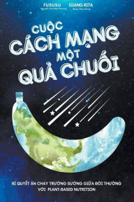 Title: Cuộc CÃ¯Â¿Â½ch Mạng Một Quả Chuối: BÃ¯Â¿Â½ Quyết Ăn Chay Trường Sướng Giữa Đời Thường Với Plant-based Nutrition, Author: Fususu