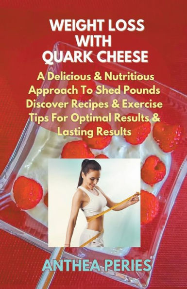 Weight Loss with Quark Cheese: A Delicious & Nutritious Approach to Shed Pounds. Discover Recipes Exercise Tips for Optimal Results and Lasting Wellness