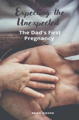 Expecting The Unexpected Dad's First Pregnancy