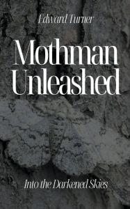 Title: Mothman Unleashed: Into the Darkened Skies, Author: Edward Turner