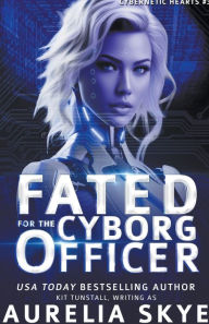 Title: Fated For The Cyborg Officer, Author: Aurelia Skye