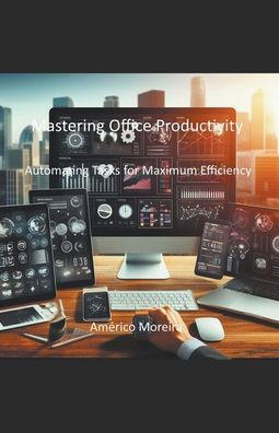 Mastering Office Productivity Automating Tasks for Maximum Efficiency
