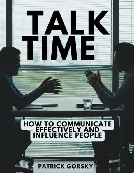 Talk Time - How to Communicate Effectively and Influence People