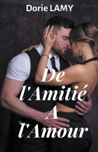Title: De l'Amitié à l'Amour, Author: Dorie LAMY