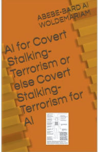 Title: Covert Stalking Terrorism for AI or Else AI for Covert Stalking Terrorism, Author: Woldemariam