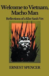 Title: Welcome to Vietnam, Macho Man - Reflections of a Khe Sahn Vet, Author: Ernest Spencer