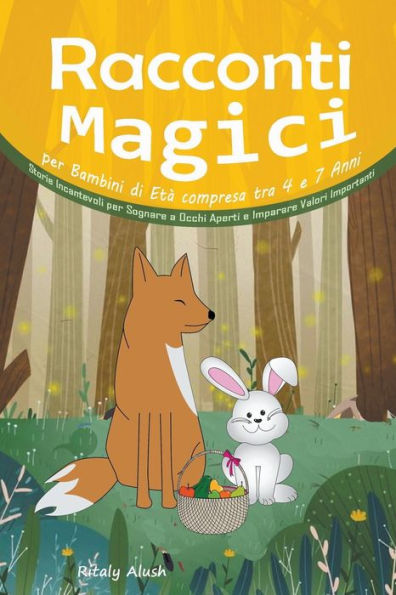 Racconti Magici per Bambini di Età compresa tra 4 e 7 Anni: Storie Incantevoli Sognare a Occhi Aperti Imparare Valori Importanti