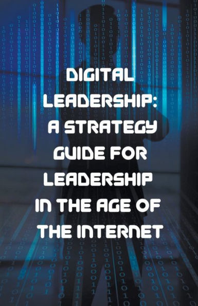 Digital Leadership: A Strategy Guide for Leadership the Age of Internet