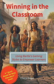 Title: Winning in the Classroom - Using Bartle's Gaming Styles to Empower Learners, Author: Cheryl Angst