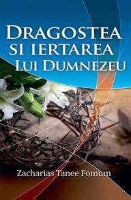 Title: Dragostea Si Iertarea Lui Dumnezeu, Author: Zacharias Tanee Fomum