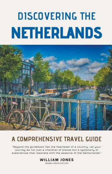 Discovering the Netherlands: A Comprehensive Travel Guide