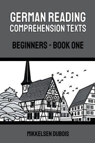 Title: German Reading Comprehension Texts: Beginners - Book One, Author: Mikkelsen DuBois