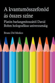 Title: A kvantum összefonódásának minden színe. Platón barlangjának mítoszától kezdve Carl Jung szinkronosságán át David Bohm holografikus univerzumáig., Author: Bruno Del Medico