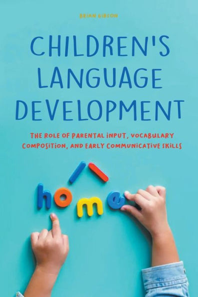 Children's Language Development The Role of Parental Input, Vocabulary Composition, And Early Communicative Skills