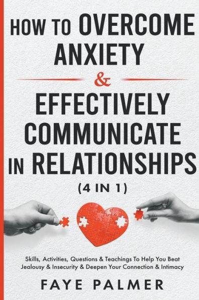 How To Overcome Anxiety & Effectively Communicate Relationships: Skills, Activities, Questions Teachings Help You Beat Jealousy Insecurity Deepen Your Connection Intimacy