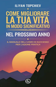 Title: Come Migliorare la tua Vita in Modo Significativo nel Prossimo Anno, Author: Iliyan Topchiev