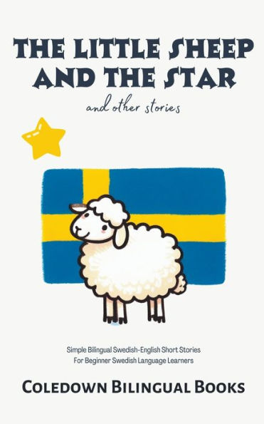 the Little Sheep and Star Other Stories: Simple Bilingual Swedish-English Short Stories For Beginner Swedish Language Learners