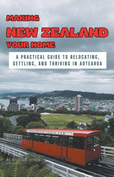 Making New Zealand Your Home: A Practical Guide to Relocating, Settling, and Thriving Aotearoa