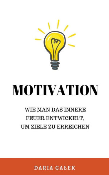 Motivation: Wie man das innere Feuer entwickelt, um Ziele zu erreichen