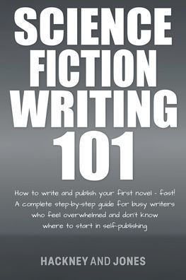 Science Fiction Writing 101: How To Write And Publish Your First Novel - Fast!