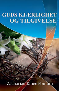 Title: Guds Kjærlighet og Tilgivelse, Author: Zacharias Tanee Fomum