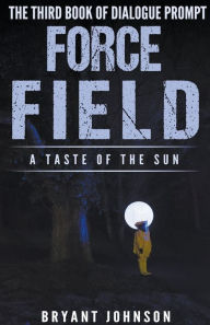 Title: Force Field a Taste of the Sun, Author: Bryant Johnson