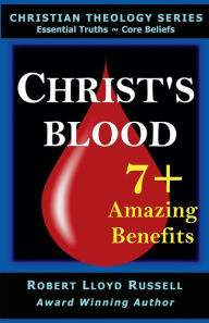 Title: Christ's Blood: 7+ Amazing Benefits, Author: Robert Lloyd Russell