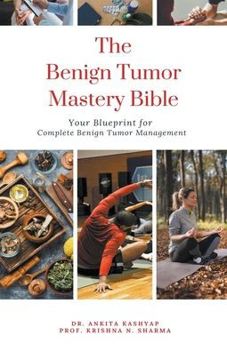 The Benign Tumor Mastery Bible: Your Blueprint for Complete Management