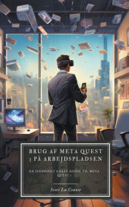 Title: Brug af Meta Quest 3 på arbejdspladsen: En sindssygt enkel guide til Meta Quest 3, Author: Scott La Counte