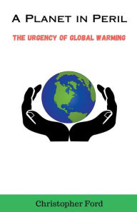 Title: A Planet in Peril: The Urgency of Global Warming, Author: Christopher Ford