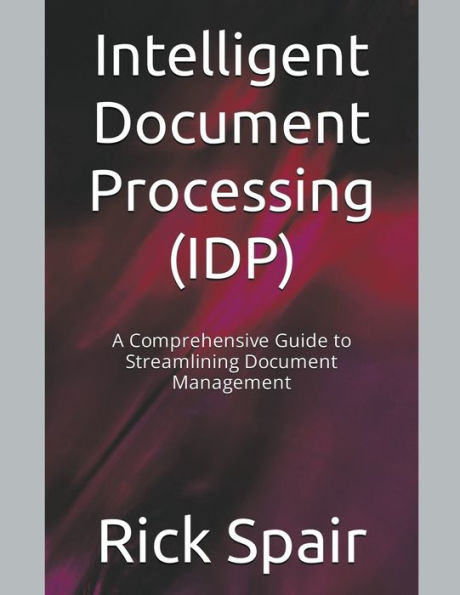 Intelligent Document Processing (IDP): A Comprehensive Guide to Streamlining Management