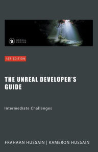 Title: The Unreal Developer's Guide: Intermediate Challenges, Author: Kameron Hussain