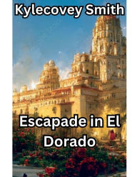 Title: Escapade in El Dorado, Author: Kylecovey Smith