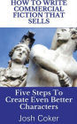 How To Write Commercial Fiction That Sells: Five Steps To Create Even Better Characters