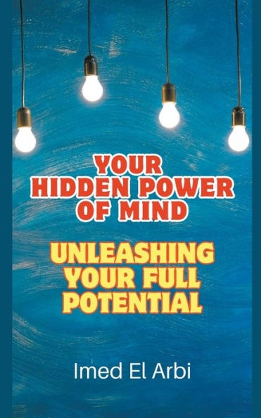 Your Hidden Power of Mind: Unleashing Full Potential
