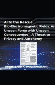 Title: AI to the Rescue - Bio-Electromagnetic Fields: An Unseen Force with Unseen Consequences - A Threat to Privacy and Autonomy, Author: Woldemariam