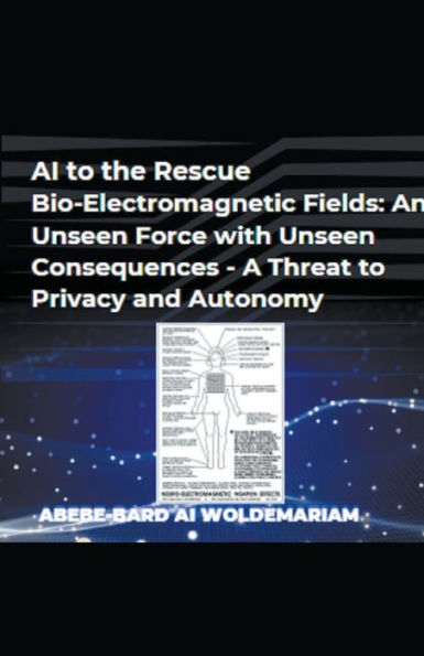 AI to the Rescue - Bio-Electromagnetic Fields: An Unseen Force with Consequences A Threat Privacy and Autonomy