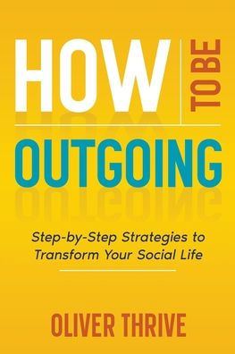 How to Be Outgoing: Step-by-Step Strategies to Transform Your Social Life