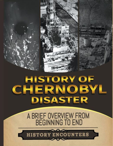 the Chernobyl Disaster: A Brief Overview from Beginning to End