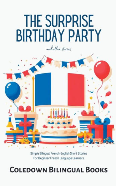 The Surprise Birthday Party and Other Stories: Simple Bilingual French-English Short Stories for Beginner French Language Learners