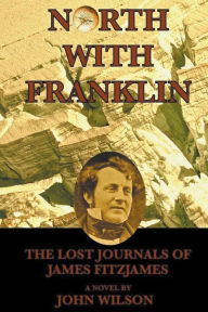 Title: North with Franklin: The Lost Journals of James Fitzjames, Author: John Wilson