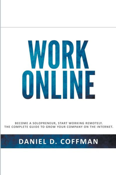 Work Online: Become a Solopreneur, Start Working Remotely. the Complete Guide to Grow Your Company on Internet.